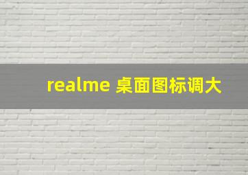 realme 桌面图标调大